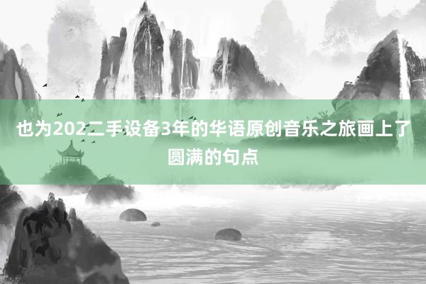 也为202二手设备3年的华语原创音乐之旅画上了圆满的句点